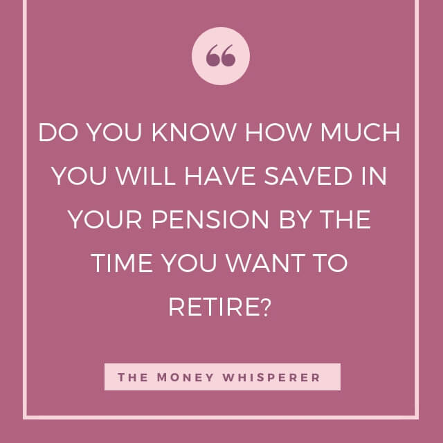 Do you how much you will have saved in to your pension by the time you want to retire?